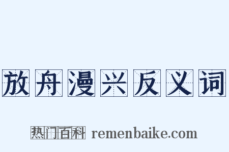 放舟漫兴反义词是什么意思的图片